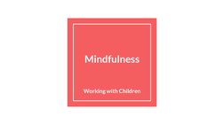 Mindfulness 
Working with Children
