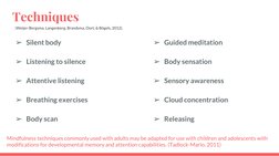 Techniques  
➢Silent body 
➢Listening to silence
➢Attentive listening 
➢Breathing exercises
➢Body scan 
➢Guided meditation 
➢