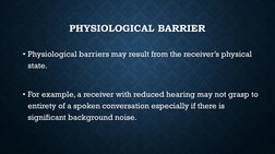 PHYSIOLOGICAL BARRIER
• Physiological barriers may result from the receiver’s physical 
state.
• For example, a receiver with