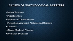 CAUSES OF PSYCHOLOGICAL BARRIERS
• Lack of Attention
• Poor Retention
• Distrust and Defensiveness
• Perception, Viewpoint, A