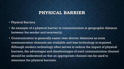 PHYSICAL BARRIER
• Physical Barriers
• An example of a physical barrier to communication is geographic distance 
between the