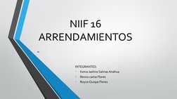 NIIF 16 
ARRENDAMIENTOS 
INTEGRANTES:
-
Keina Jashira Salinas Anahua
-
Renzo cama Flores
-
Royce Quispe Flores 
