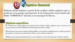 Objetivo General 
Elaborar abono orgánico a partir de los residuos solidos orgánicos que se
producen en la granja experimenta