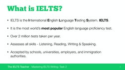 The IELTS Teacher - Mastering IELTS Writing: Task 2
What is IELTS?
• IELTS is the International English Language Testing Syst