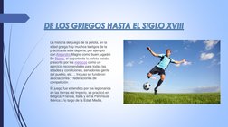 DE LOS GRIEGOS HASTA EL SIGLO XVIII
La historia del juego de la pelota, en la 
edad griega hay muchos testigos de la 
práctic