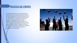 Una pelota de viento fue una pelota hueca e 
hinchada con aire a presión que podía botar y 
rebotar al impactar con cierta ve