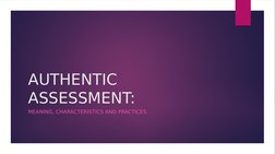 AUTHENTIC 
ASSESSMENT:
MEANING, CHARACTERISTICS AND PRACTICES
