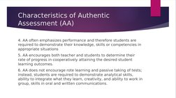 Characteristics of Authentic 
Assessment (AA)
4. AA often emphasizes performance and therefore students are 
required to demo