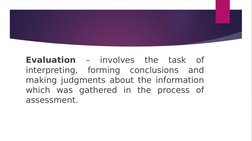 Evaluation 
– 
involves 
the 
task 
of 
interpreting, 
forming 
conclusions 
and 
making judgments about the information 
whi