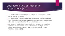 Characteristics of Authentic 
Assessment (AA)
1. AA starts with clear and definite criteria of performance made 
known to the