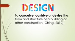 To conceive, contrive or devise the 
form and structure of a building or 
other construction (Ching, 2012).
