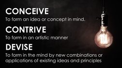 To form an idea or concept in mind.
CONCEIVE
CONTRIVE
To form in an artistic manner 
DEVISE
To form in the mind by new combin