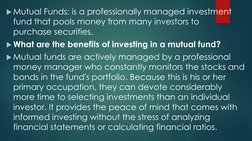 Mutual Funds: is a professionally managed investment 
fund that pools money from many investors to 
purchase securities.
Wh