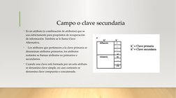 Campo o clave secundaria
• Es un atributo (o combinación de atributos) que se 
usa estrictamente para propósitos de recuperac