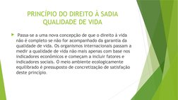 PRINCÍPIO DO DIREITO À SADIA 
QUALIDADE DE VIDA
 Passa-se a uma nova concepção de que o direito à vida 
não é completo se nã