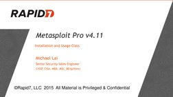 Metasploit Pro v4.11
Installation and Usage Class
©Rapid7, LLC 2015 All Material is Privileged & Confidential
Michael Lai
Sen