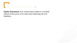 Equity instrument. Any contract that evidences a residual 
interest in the assets of an entity after deducting all of its 
li