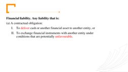 Financial liability. Any liability that is: 
(a) A contractual obligation: 
I.
To deliver cash or another financial asset to