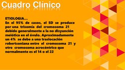 Cuadro Clínico
ETIOLOGIA…
En  el  95%  de  casos,  el  SD  se  produce  
por una  trisomía  del  cromosoma  21  
debido gener