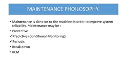 MAINTENANCE PHOILOSOPHY:
• Maintenance is done on to the machine in order to improve system 
reliability. Maintenance may be