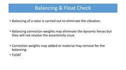 Balancing & Float Check
• Balancing of a rotor is carried out to eliminate the vibration.
• Balancing correction weights may