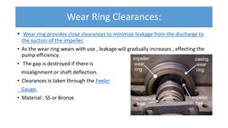 Wear Ring Clearances:
• Wear ring provides close clearances to minimize leakage from the discharge to 
the suction of the imp