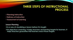 THREE STEPS OF INSTRUCTIONAL 
PROCESS
Planning instruction
Delivery of Instruction
Assessment of Learning
Lesson Planning