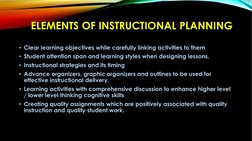 ELEMENTS OF INSTRUCTIONAL PLANNING
• Clear learning objectives while carefully linking activities to them
• Student attention