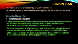 LESSON PLAN
• Serves as a teacher’s roadmap for particular lesson.
• Contains details of what a teachers and pupils will do t