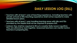 DAILY LESSON LOG (DLL)
• Teachers with at least 1 year of teaching experience, including teachers with 
private schools & HEI