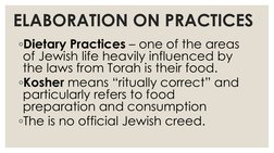 ELABORATION ON PRACTICES
◦Dietary Practices – one of the areas 
of Jewish life heavily influenced by 
the laws from Torah is