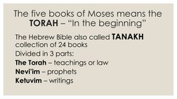 The five books of Moses means the 
TORAH – “In the beginning”
The Hebrew Bible also called TANAKH
collection of 24 books
Divi