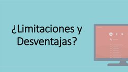¿Limitaciones y 
Desventajas?
