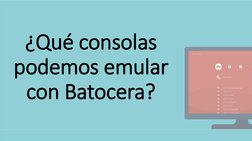 ¿Qué consolas 
podemos emular 
con Batocera?
