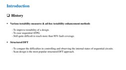 Introduction
History

Various testability measures & ad-hoc testability enhancement methods
- To improve testability of a d