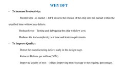 WHY DFT
•
To increase Productivity:
Shorter time -to-market :- DFT ensures the release of the chip into the market within the