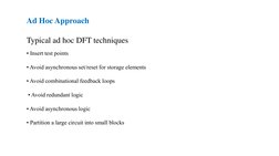 Ad Hoc Approach 
Typical ad hoc DFT techniques 
• Insert test points 
• Avoid asynchronous set/reset for storage elements 
•