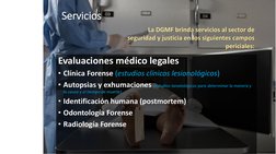 Servicios
Evaluaciones médico legales
• Clínica Forense (estudios clínicos lesionológicos)
• Autopsias y exhumaciones (estudi