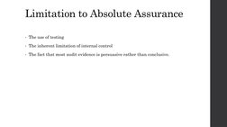 Limitation to Absolute Assurance
• The use of testing
• The inherent limitation of internal control
• The fact that most audi