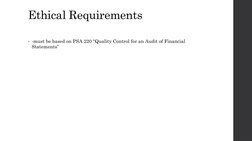 Ethical Requirements
• -must be based on PSA 220 “Quality Control for an Audit of Financial 
Statements”
