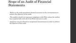Scope of an Audit of Financial 
Statements
• -Refers to the audit procedures deemed necessary in the circumstances to 
achiev