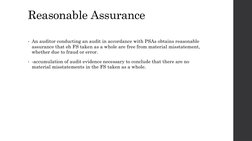 Reasonable Assurance
• An auditor conducting an audit in accordance with PSAs obtains reasonable 
assurance that eh FS taken