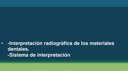 •
-Interpretación radiográfica de los materiales 
dentales.
-Sistema de interpretación 
