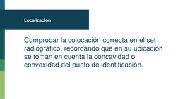 Localización 
Comprobar la colocación correcta en el set 
radiográfico, recordando que en su ubicación 
se toman en cuenta la