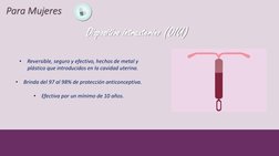 Para Mujeres
Dispositivo intrauterino (DIU) 
•
Reversible, seguro y efectivo, hechos de metal y 
plástico que introducidos en