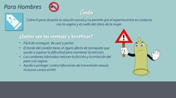 Para Hombres
Condón
Cubre el pene durante la relación sexual y no permite que el esperma entre en contacto 
con la vagina y e