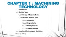 CHAPTER 1 : MACHINING 
TECHNOLOGY
1.1   Introduction 
1.2   Machine Tools 
1.2.1  History of Machine Tools
1.2.2  Standard Ma