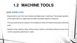 1.2 MACHINE TOOLS 
1.2.2.2  ENGINE LATHE
• Engine lathe is one of the most versatile and oldest tools in machining. The princ