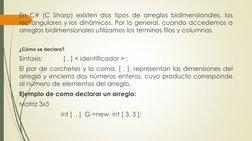 En C# (C Sharp) existen dos tipos de arreglos bidimensionales, los
rectangulares y los dinámicos. Por lo general, cuando acce