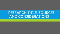 RESEARCH TITLE, SOURCES 
AND CONSIDERATIONS
